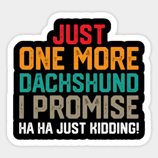 just one more dachshund i promise ha ha just kidding !just one more dachshund i promise ha ha just kidding ! Sticker